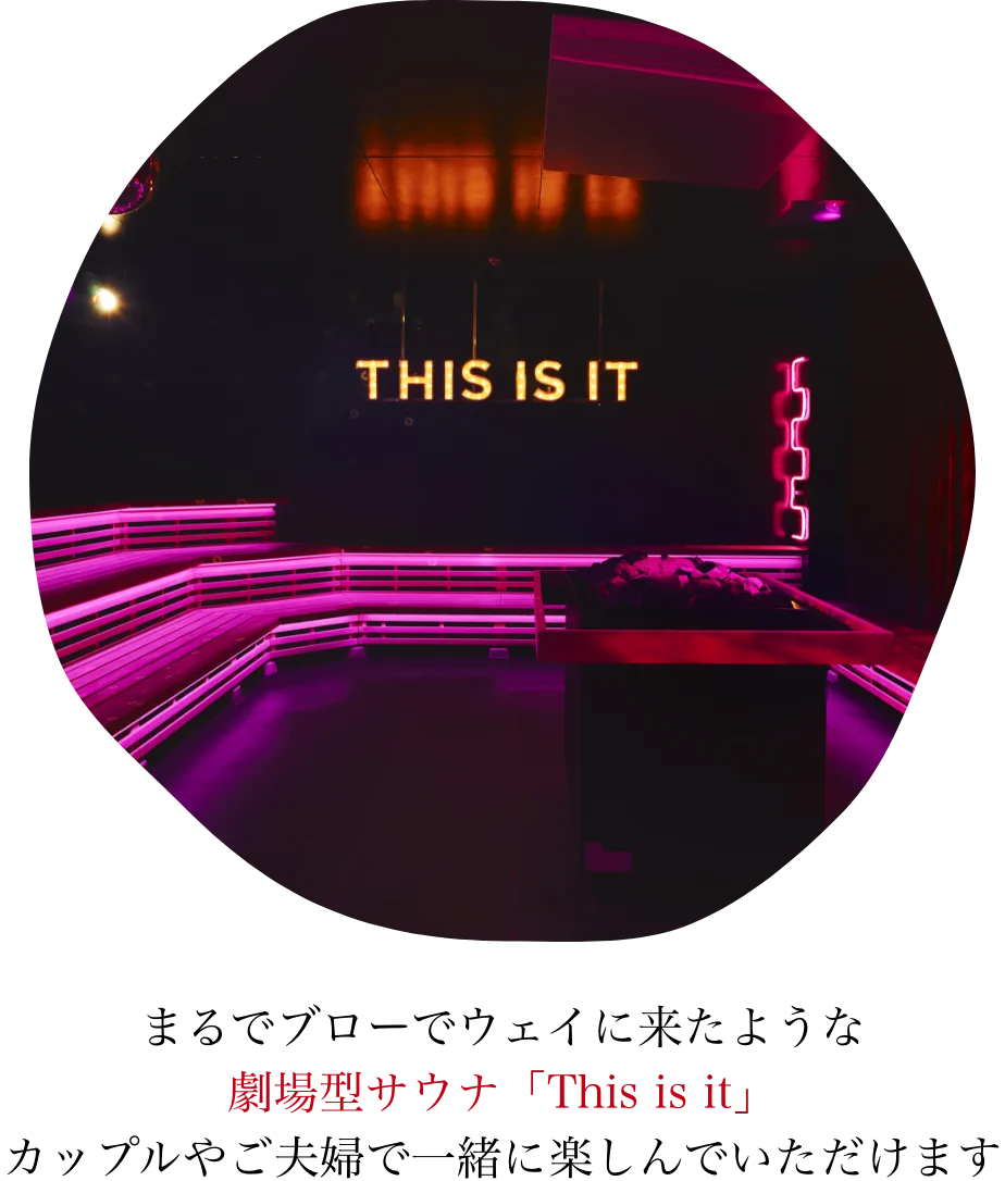 まるでブローでウェイに来たような劇場型サウナ「This is it」カップルやご夫婦で一緒に楽しんでいただけます